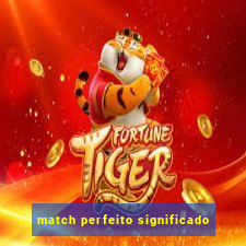 match perfeito significado